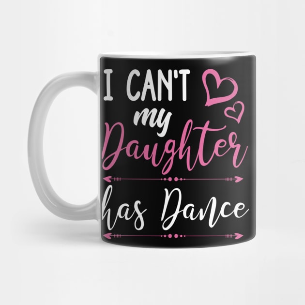 I Can't My Daughter Has Dance by TeddyTees